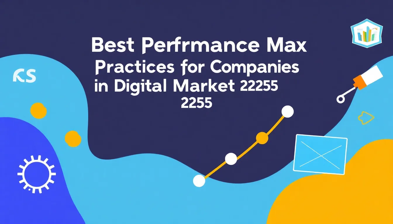أفضل ممارسات PERFORMANCE MAX للشركات في التسويق الرقمي 2025