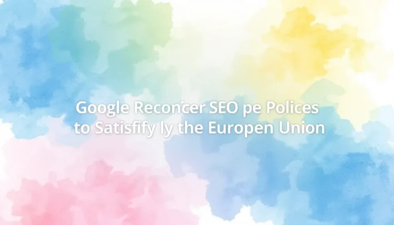 جوجل تعيد النظر في سياسات SEO لإرضاء الاتحاد الأوروبي